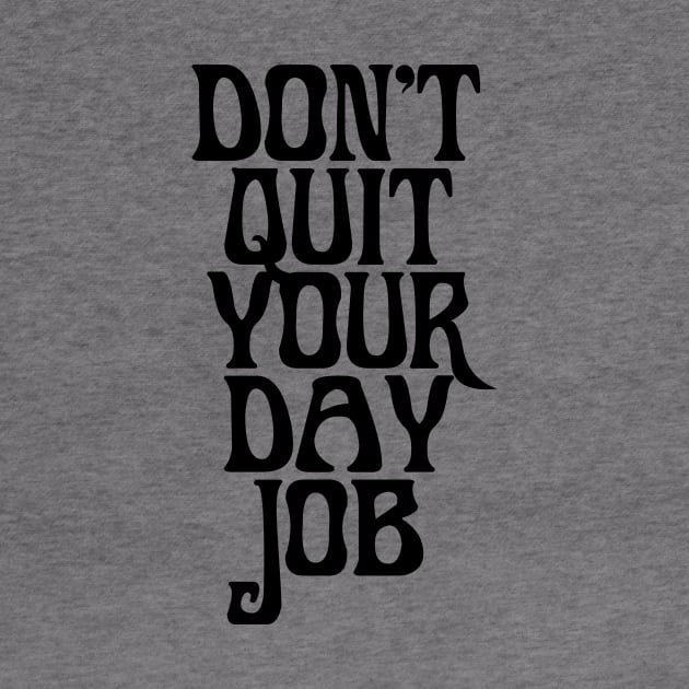 DONT QUIT YOUR DAY JOB by TheCosmicTradingPost